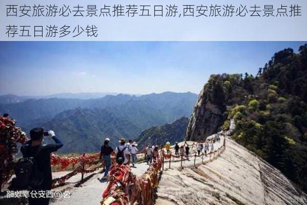 西安旅游必去景点推荐五日游,西安旅游必去景点推荐五日游多少钱