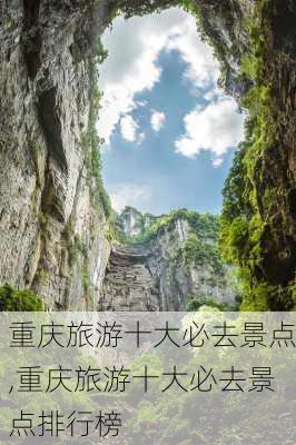 重庆旅游十大必去景点,重庆旅游十大必去景点排行榜