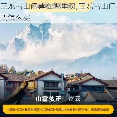 玉龙雪山门票在哪里买,玉龙雪山门票怎么买