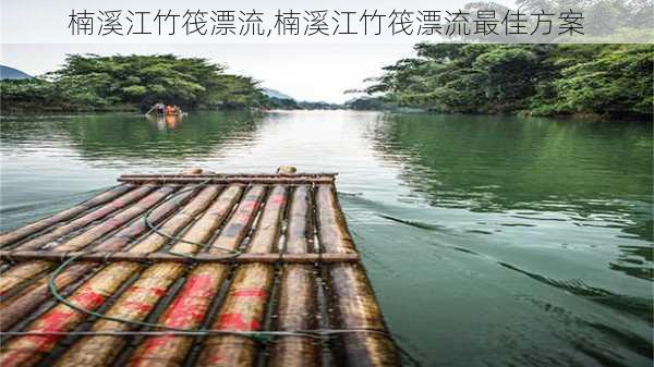 楠溪江竹筏漂流,楠溪江竹筏漂流最佳方案