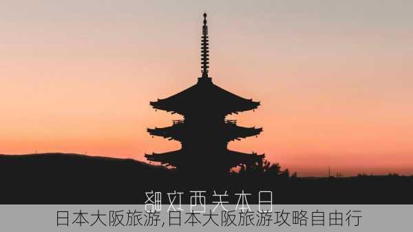 日本大阪旅游,日本大阪旅游攻略自由行