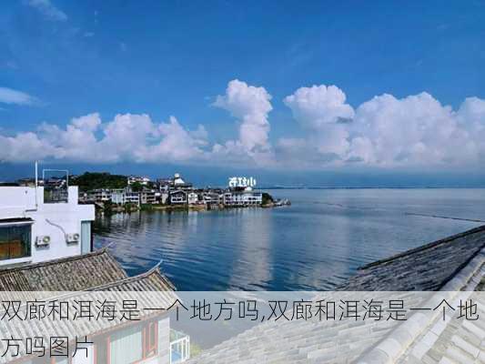 双廊和洱海是一个地方吗,双廊和洱海是一个地方吗图片