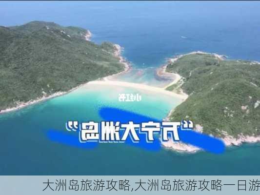 大洲岛旅游攻略,大洲岛旅游攻略一日游