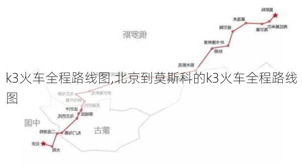 k3火车全程路线图,北京到莫斯科的k3火车全程路线图