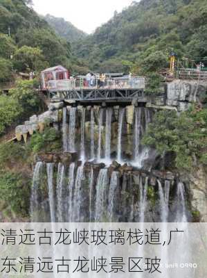 清远古龙峡玻璃栈道,广东清远古龙峡景区玻