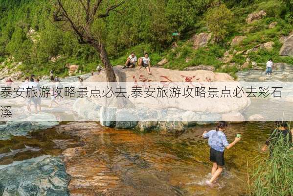 泰安旅游攻略景点必去,泰安旅游攻略景点必去彩石溪