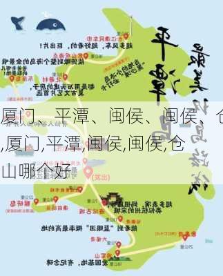 厦门、平潭、闽侯、闽侯、仓山,厦门,平潭,闽侯,闽侯,仓山哪个好