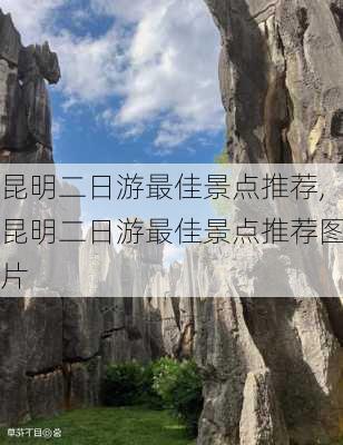 昆明二日游最佳景点推荐,昆明二日游最佳景点推荐图片