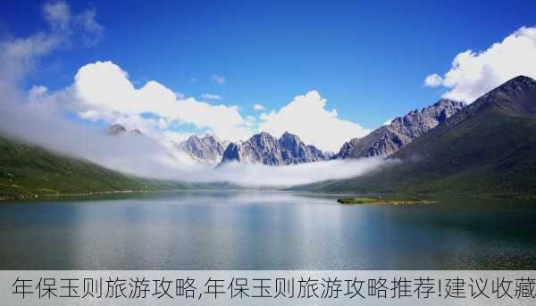 年保玉则旅游攻略,年保玉则旅游攻略推荐!建议收藏