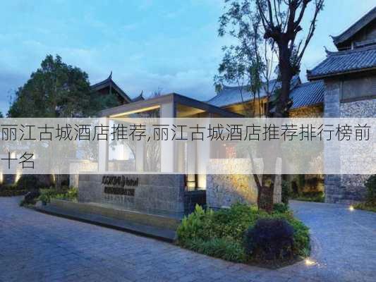 丽江古城酒店推荐,丽江古城酒店推荐排行榜前十名