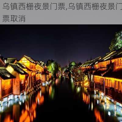 乌镇西栅夜景门票,乌镇西栅夜景门票取消