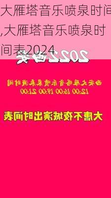 大雁塔音乐喷泉时间,大雁塔音乐喷泉时间表2024