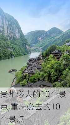 贵州必去的10个景点,重庆必去的10个景点