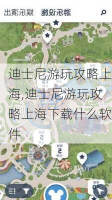 迪士尼游玩攻略上海,迪士尼游玩攻略上海下载什么软件