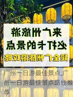 广州一日游最佳景点,广州一日游最佳景点路线推荐