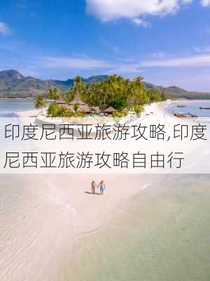 印度尼西亚旅游攻略,印度尼西亚旅游攻略自由行