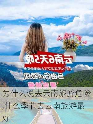 为什么说去云南旅游危险,什么季节去云南旅游最好