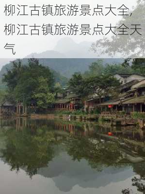 柳江古镇旅游景点大全,柳江古镇旅游景点大全天气