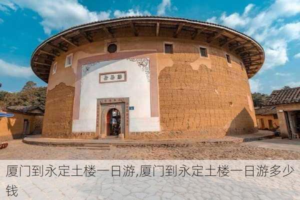 厦门到永定土楼一日游,厦门到永定土楼一日游多少钱