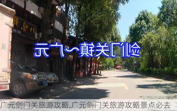 广元剑门关旅游攻略,广元剑门关旅游攻略景点必去