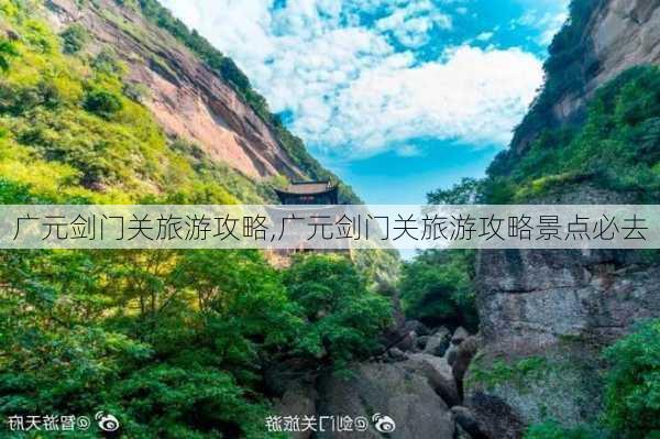 广元剑门关旅游攻略,广元剑门关旅游攻略景点必去