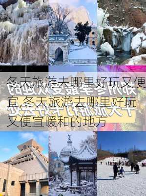 冬天旅游去哪里好玩又便宜,冬天旅游去哪里好玩又便宜暖和的地方