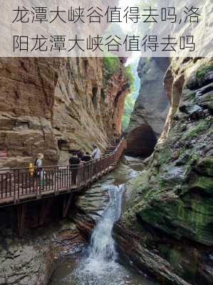 龙潭大峡谷值得去吗,洛阳龙潭大峡谷值得去吗