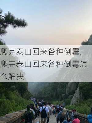 爬完泰山回来各种倒霉,爬完泰山回来各种倒霉怎么解决