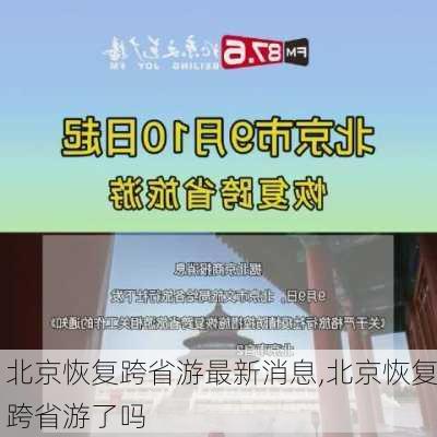 北京恢复跨省游最新消息,北京恢复跨省游了吗