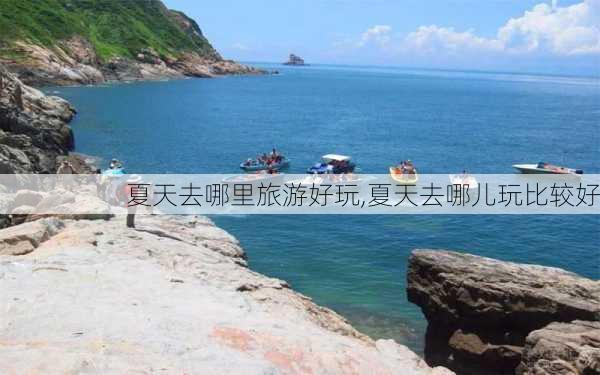 夏天去哪里旅游好玩,夏天去哪儿玩比较好