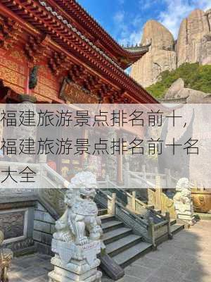 福建旅游景点排名前十,福建旅游景点排名前十名大全