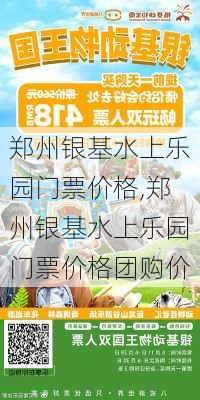 郑州银基水上乐园门票价格,郑州银基水上乐园门票价格团购价