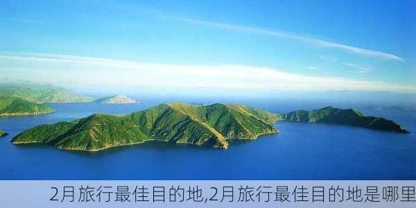 2月旅行最佳目的地,2月旅行最佳目的地是哪里