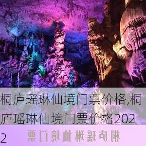 桐庐瑶琳仙境门票价格,桐庐瑶琳仙境门票价格2022