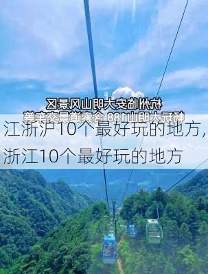 江浙沪10个最好玩的地方,浙江10个最好玩的地方