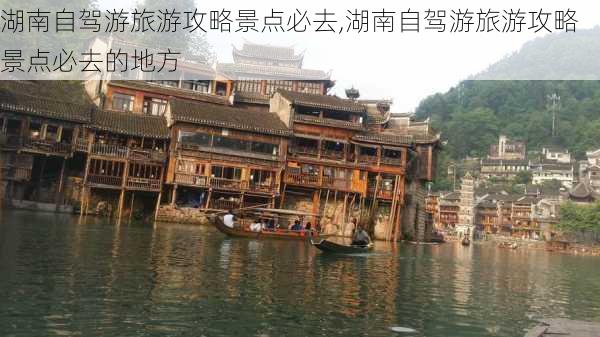 湖南自驾游旅游攻略景点必去,湖南自驾游旅游攻略景点必去的地方