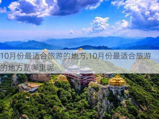 10月份最适合旅游的地方,10月份最适合旅游的地方是哪里呢