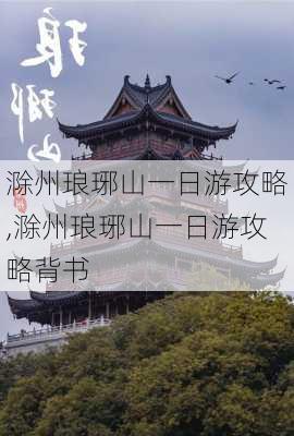 滁州琅琊山一日游攻略,滁州琅琊山一日游攻略背书