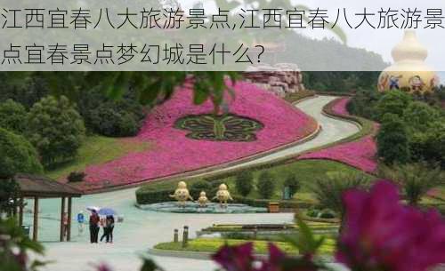 江西宜春八大旅游景点,江西宜春八大旅游景点宜春景点梦幻城是什么?