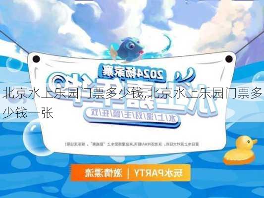 北京水上乐园门票多少钱,北京水上乐园门票多少钱一张