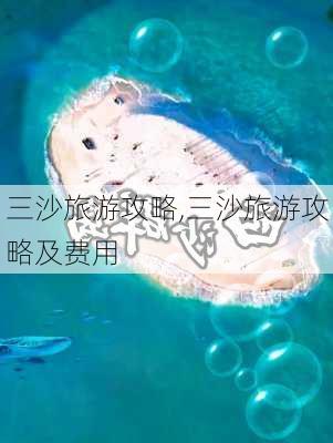 三沙旅游攻略,三沙旅游攻略及费用