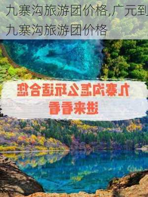 九寨沟旅游团价格,广元到九寨沟旅游团价格