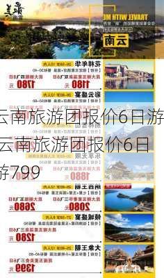 云南旅游团报价6日游,云南旅游团报价6日游799