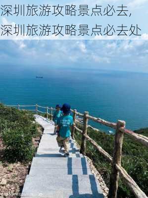 深圳旅游攻略景点必去,深圳旅游攻略景点必去处