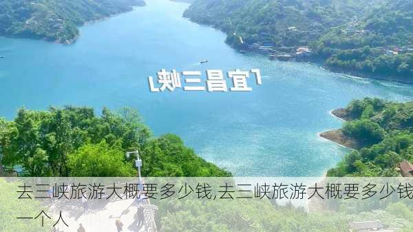 去三峡旅游大概要多少钱,去三峡旅游大概要多少钱一个人