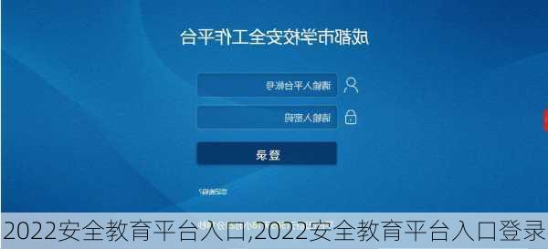 2022安全教育平台入口,2022安全教育平台入口登录