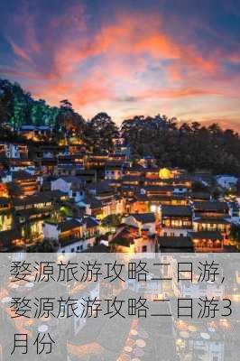 婺源旅游攻略二日游,婺源旅游攻略二日游3月份