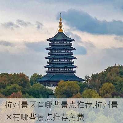 杭州景区有哪些景点推荐,杭州景区有哪些景点推荐免费