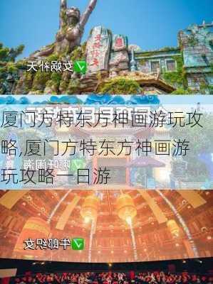 厦门方特东方神画游玩攻略,厦门方特东方神画游玩攻略一日游