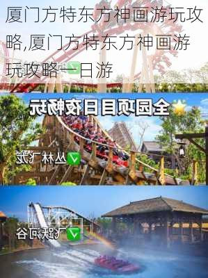 厦门方特东方神画游玩攻略,厦门方特东方神画游玩攻略一日游